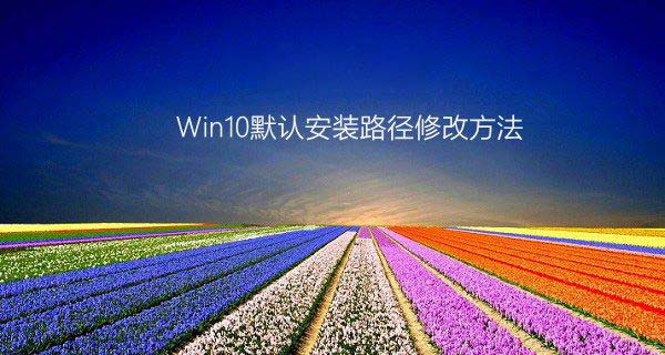 Windows 10保存C盘位置变灰色修改默认安装路径的方法